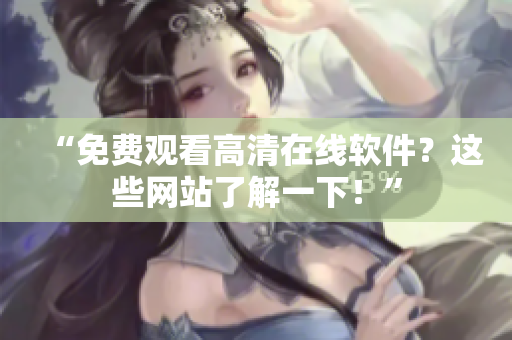 “免费观看高清在线软件？这些网站了解一下！”