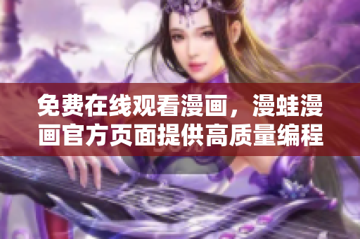 免费在线观看漫画，漫蛙漫画官方页面提供高质量编程软件知识