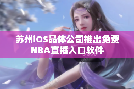 苏州iOS晶体公司推出免费NBA直播入口软件