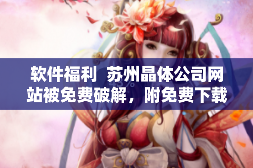 软件福利  苏州晶体公司网站被免费破解，附免费下载地址
