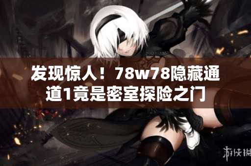 发现惊人！78w78隐藏通道1竟是密室探险之门