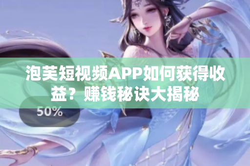 泡芙短视频APP如何获得收益？赚钱秘诀大揭秘