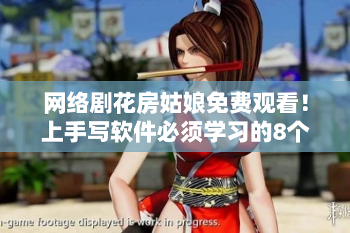 网络剧花房姑娘免费观看！上手写软件必须学习的8个网站！