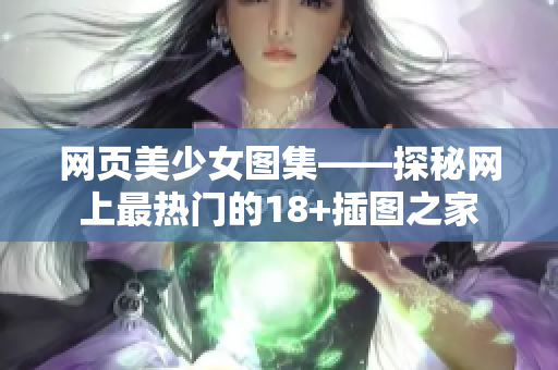 网页美少女图集——探秘网上最热门的18+插图之家