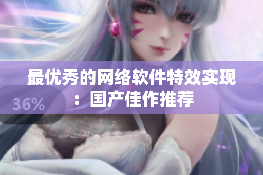 最优秀的网络软件特效实现：国产佳作推荐