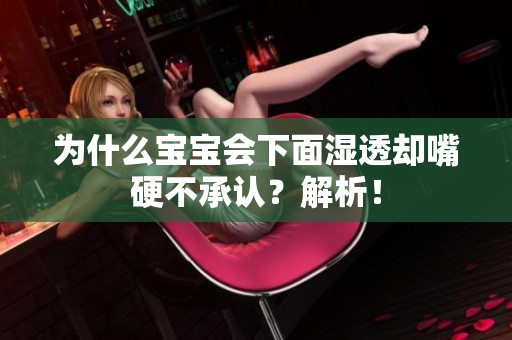 为什么宝宝会下面湿透却嘴硬不承认？解析！