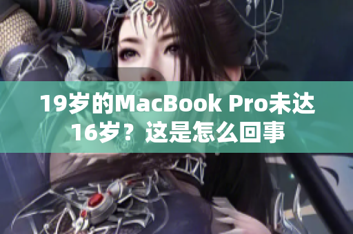 19岁的MacBook Pro未达16岁？这是怎么回事