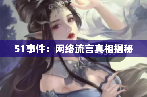 51事件：网络流言真相揭秘