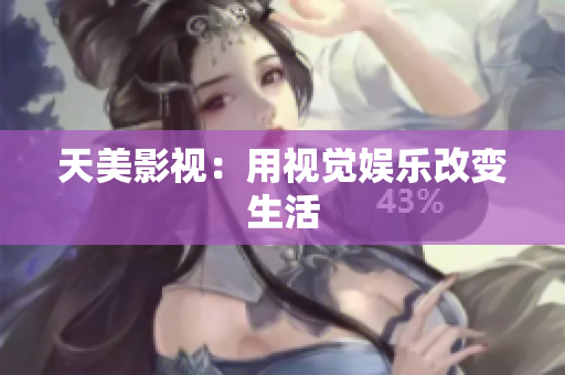 天美影视：用视觉娱乐改变生活