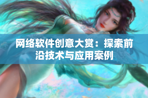 网络软件创意大赏：探索前沿技术与应用案例