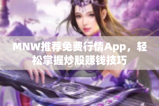 MNW推荐免费行情App，轻松掌握炒股赚钱技巧