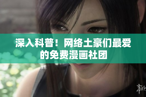 深入科普！网络土豪们最爱的免费漫画社团