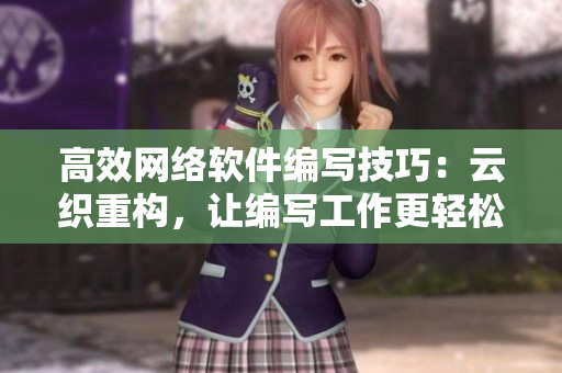 高效网络软件编写技巧：云织重构，让编写工作更轻松