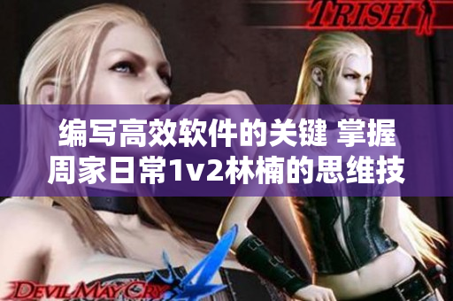 编写高效软件的关键 掌握周家日常1v2林楠的思维技巧