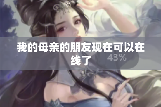 我的母亲的朋友现在可以在线了
