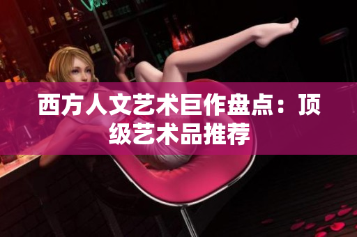 西方人文艺术巨作盘点：顶级艺术品推荐