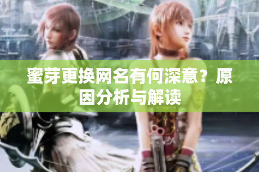 蜜芽更换网名有何深意？原因分析与解读