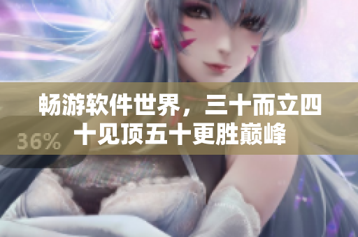畅游软件世界，三十而立四十见顶五十更胜巅峰