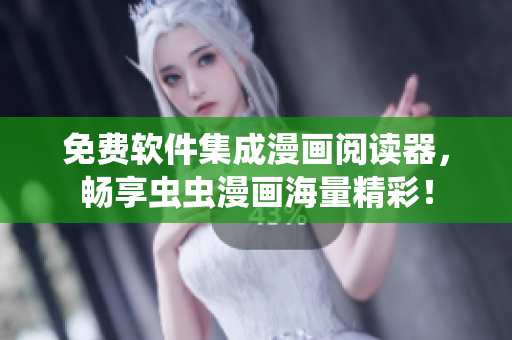 免费软件集成漫画阅读器，畅享虫虫漫画海量精彩！