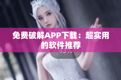 免费破解APP下载：超实用的软件推荐