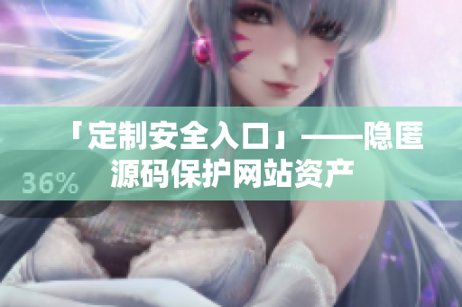「定制安全入口」——隐匿源码保护网站资产