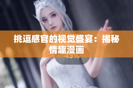 挑逗感官的视觉盛宴：揭秘情趣漫画
