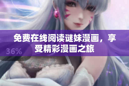 免费在线阅读谜妹漫画，享受精彩漫画之旅