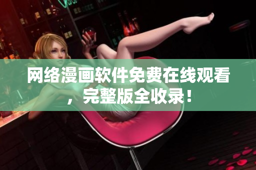 网络漫画软件免费在线观看，完整版全收录！