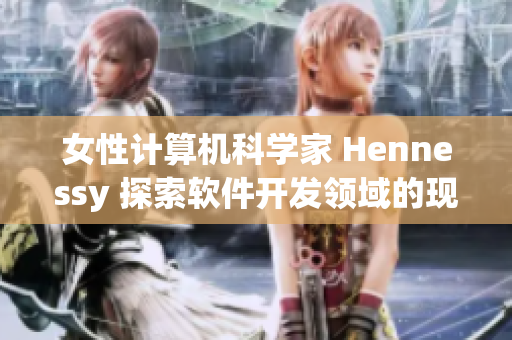 女性计算机科学家 Hennessy 探索软件开发领域的现状