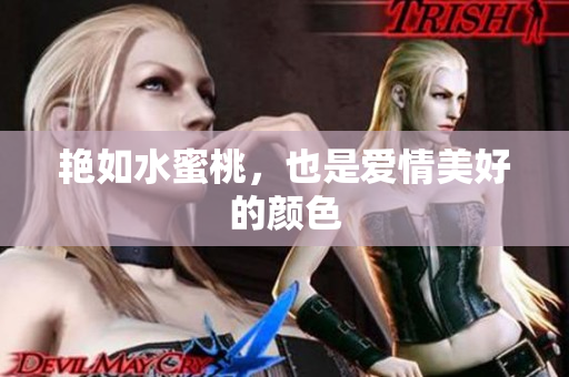 艳如水蜜桃，也是爱情美好的颜色