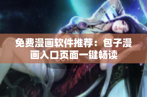 免费漫画软件推荐：包子漫画入口页面一键畅读
