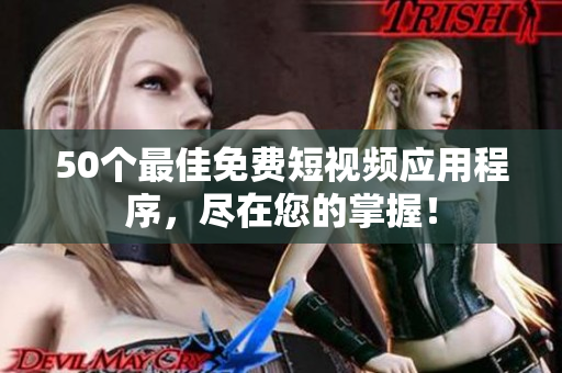 50个最佳免费短视频应用程序，尽在您的掌握！