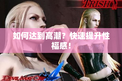 如何达到高潮？快速提升性福感！