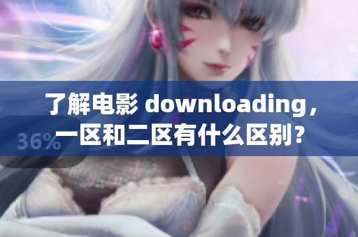 了解电影 downloading，一区和二区有什么区别？