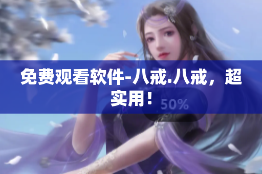 免费观看软件-八戒.八戒，超实用！
