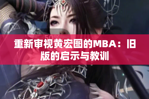 重新审视黄宏图的MBA：旧版的启示与教训