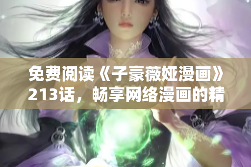 免费阅读《子豪薇娅漫画》213话，畅享网络漫画的精彩世界