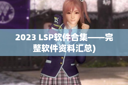 2023 LSP软件合集——完整软件资料汇总)