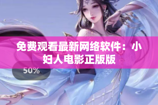 免费观看最新网络软件：小妇人电影正版版