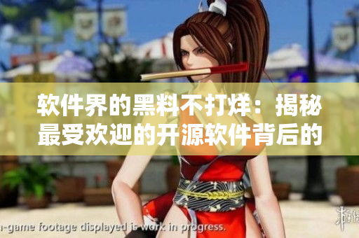 软件界的黑料不打烊：揭秘最受欢迎的开源软件背后的秘密