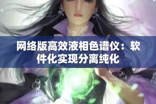 网络版高效液相色谱仪：软件化实现分离纯化