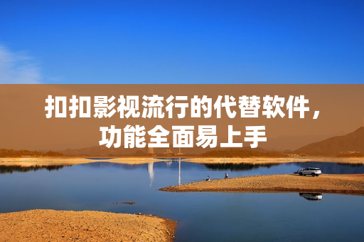 扣扣影视流行的代替软件，功能全面易上手