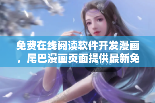 免费在线阅读软件开发漫画，尾巴漫画页面提供最新免费阅读。