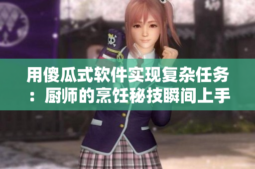 用傻瓜式软件实现复杂任务：厨师的烹饪秘技瞬间上手