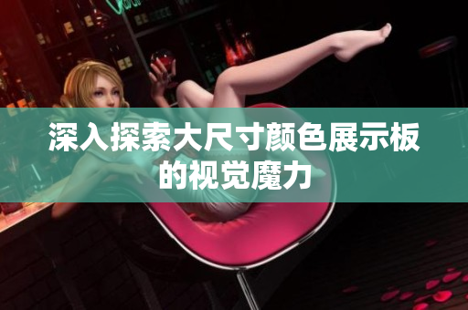 深入探索大尺寸颜色展示板的视觉魔力