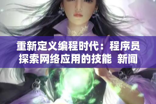 重新定义编程时代：程序员探索网络应用的技能  新闻报道