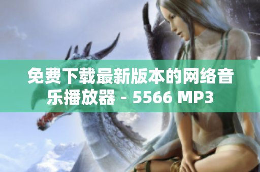 免费下载最新版本的网络音乐播放器 - 5566 MP3