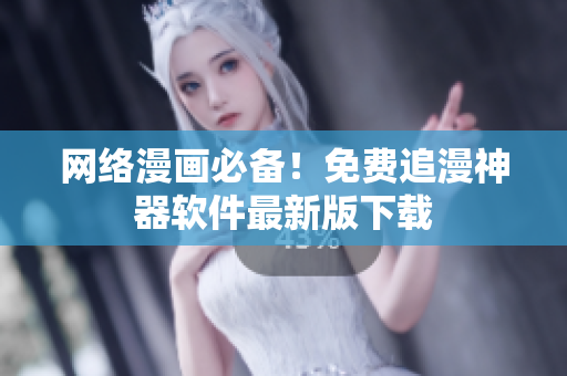 网络漫画必备！免费追漫神器软件最新版下载