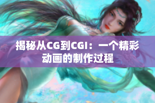揭秘从CG到CGI：一个精彩动画的制作过程