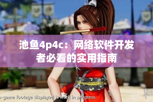 池鱼4p4c：网络软件开发者必看的实用指南